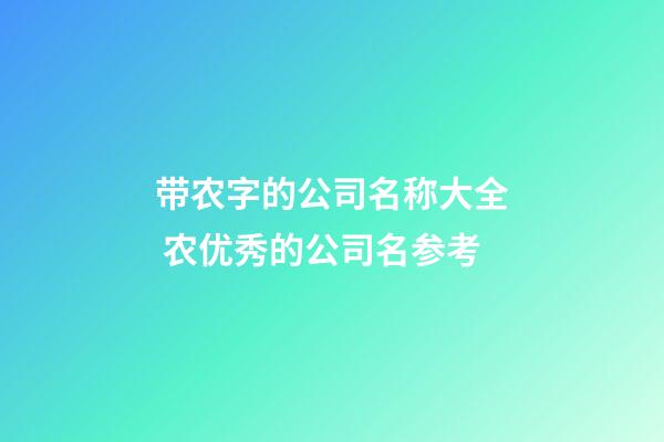 带农字的公司名称大全 农优秀的公司名参考-第1张-公司起名-玄机派